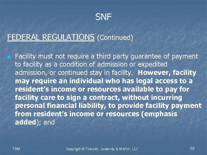 SNF FEDERAL REGULATIONS (Continued) n Facility must not require a third party guarantee of
