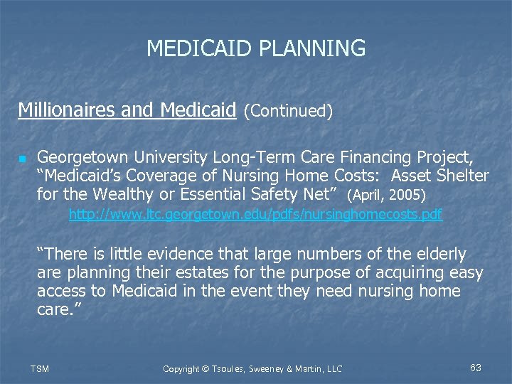 MEDICAID PLANNING Millionaires and Medicaid (Continued) n Georgetown University Long-Term Care Financing Project, “Medicaid’s