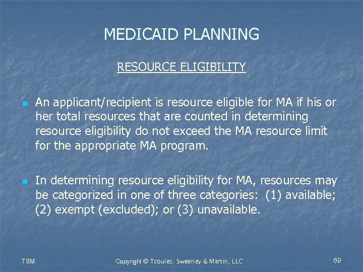 MEDICAID PLANNING RESOURCE ELIGIBILITY n n TSM An applicant/recipient is resource eligible for MA