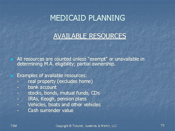 MEDICAID PLANNING AVAILABLE RESOURCES n n TSM All resources are counted unless “exempt” or