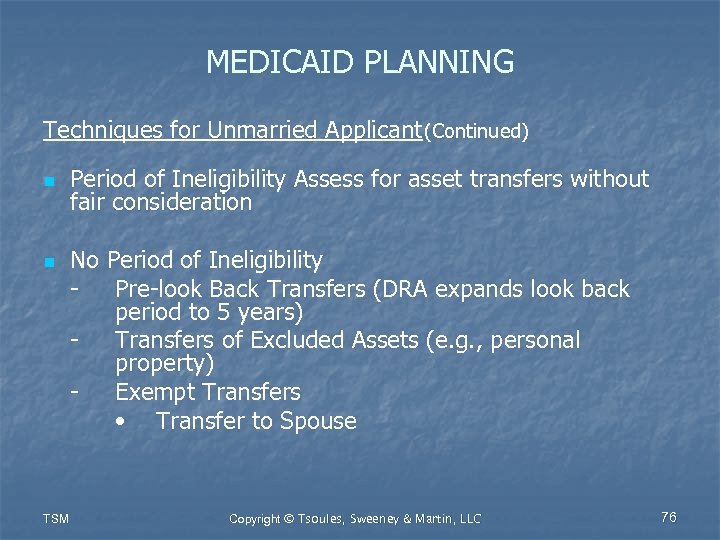 MEDICAID PLANNING Techniques for Unmarried Applicant (Continued) n n TSM Period of Ineligibility Assess