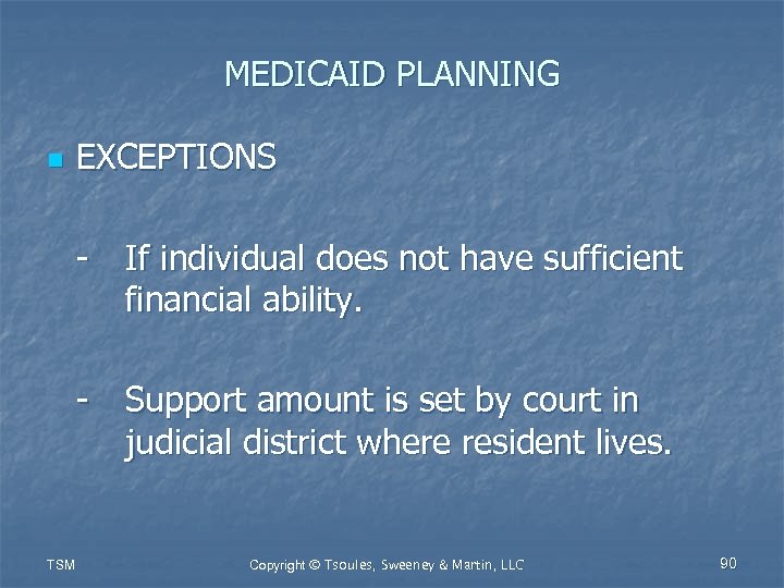 MEDICAID PLANNING n EXCEPTIONS - - TSM If individual does not have sufficient financial
