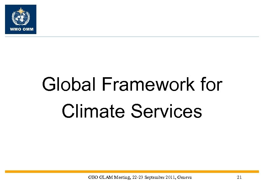 WMO OMM Global Framework for Climate Services GEO GLAM Meeting, 22 -23 September 2011,