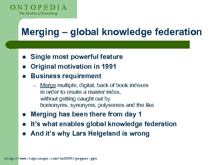 ONTOPEDIA The Identity of Everything Merging – global knowledge federation l l l Single
