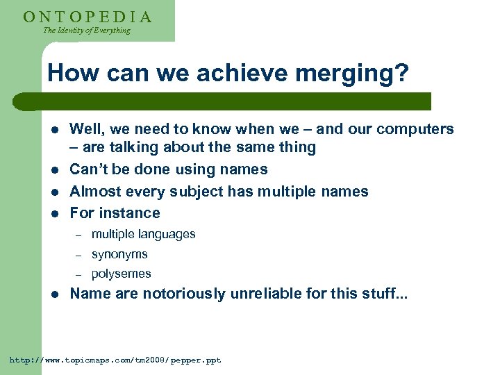 ONTOPEDIA The Identity of Everything How can we achieve merging? l l Well, we