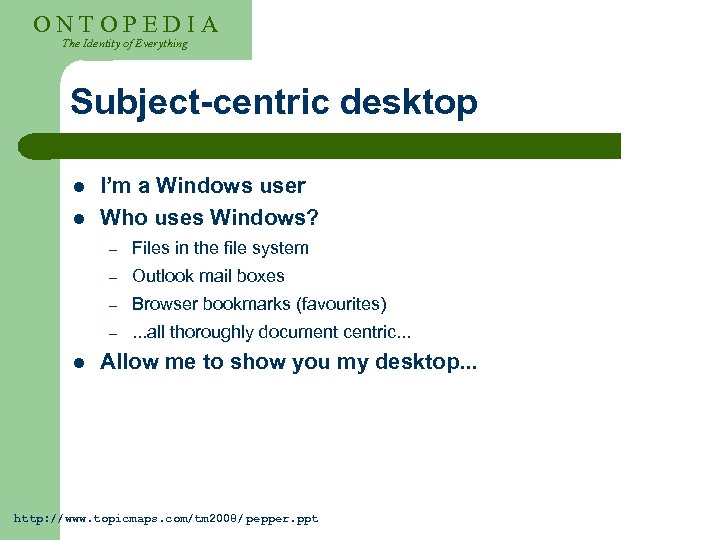 ONTOPEDIA The Identity of Everything Subject-centric desktop l l I’m a Windows user Who
