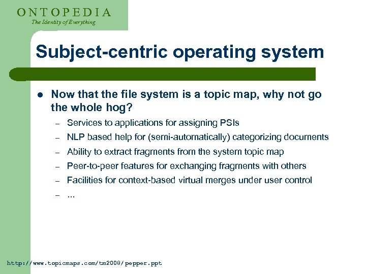 ONTOPEDIA The Identity of Everything Subject-centric operating system l Now that the file system