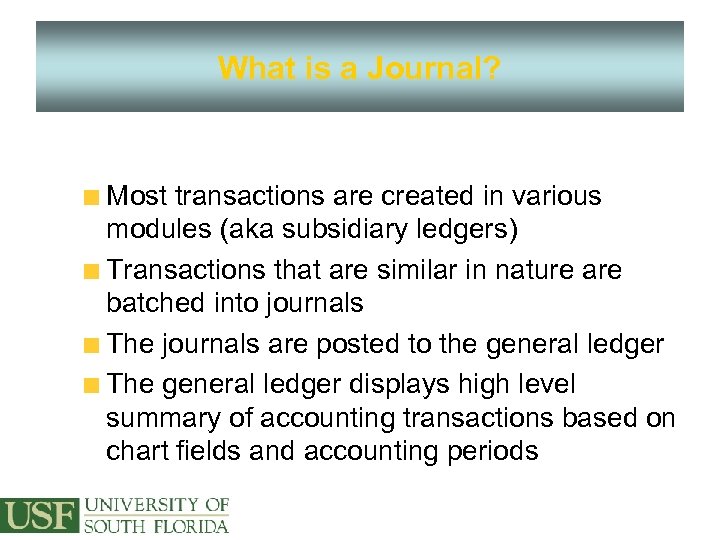 What is a Journal? Most transactions are created in various modules (aka subsidiary ledgers)