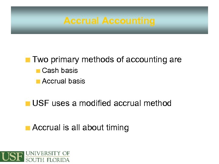 Accrual Accounting Two primary methods of accounting are Cash basis Accrual basis USF uses