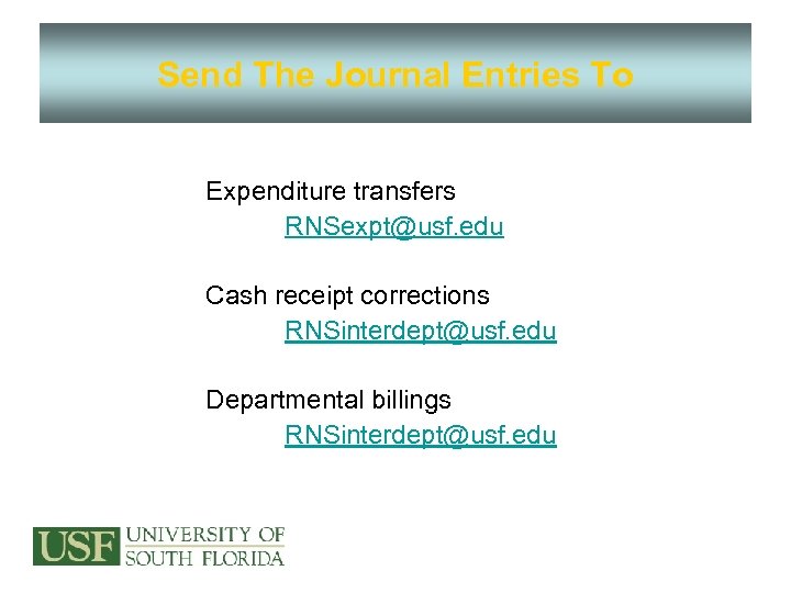 Send The Journal Entries To Expenditure transfers RNSexpt@usf. edu Cash receipt corrections RNSinterdept@usf. edu