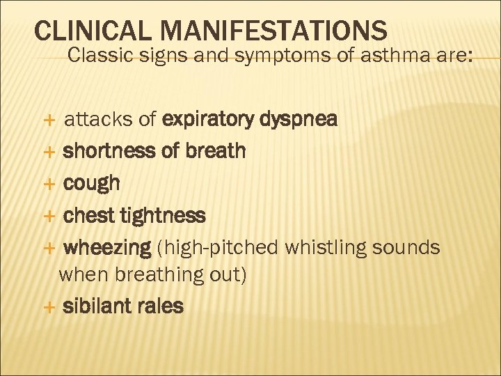 CLINICAL MANIFESTATIONS Classic signs and symptoms of asthma are: attacks of expiratory dyspnea shortness