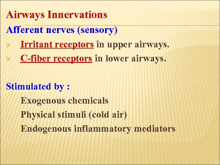 Airways Innervations Afferent nerves (sensory) Ø Ø Irritant receptors in upper airways. C-fiber receptors