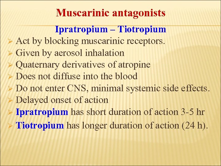 Muscarinic antagonists Ipratropium – Tiotropium Ø Act by blocking muscarinic receptors. Ø Given by