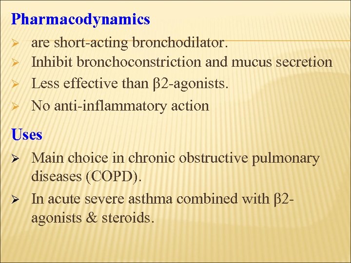 Pharmacodynamics Ø Ø are short-acting bronchodilator. Inhibit bronchoconstriction and mucus secretion Less effective than