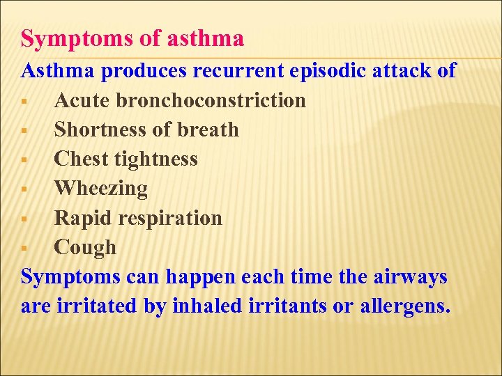 Symptoms of asthma Asthma produces recurrent episodic attack of § Acute bronchoconstriction § Shortness