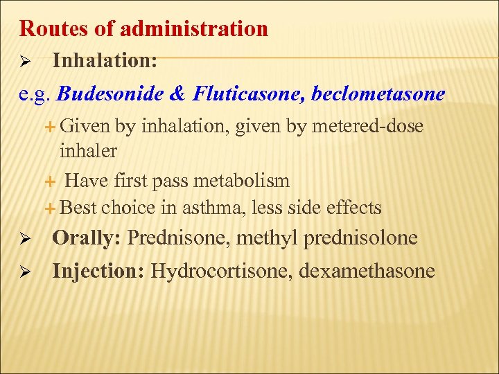 Routes of administration Inhalation: e. g. Budesonide & Fluticasone, beclometasone Ø Given by inhalation,