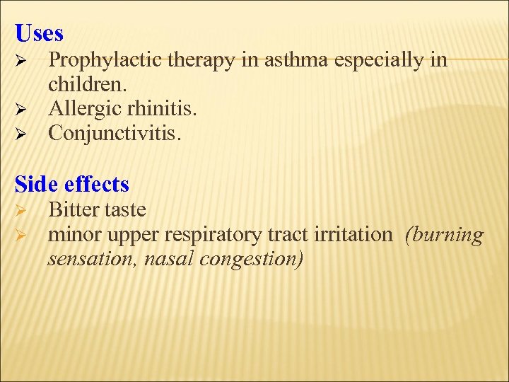 Uses Ø Ø Ø Prophylactic therapy in asthma especially in children. Allergic rhinitis. Conjunctivitis.