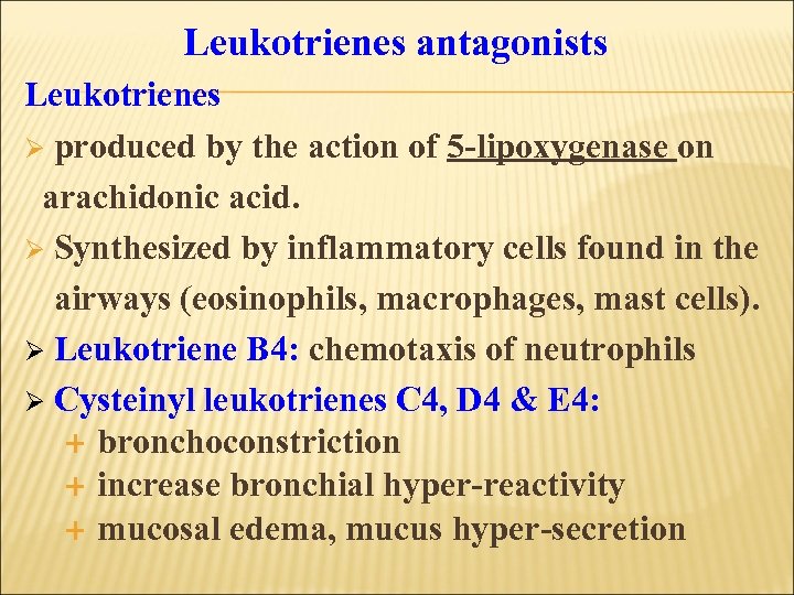 Leukotrienes antagonists Leukotrienes Ø produced by the action of 5 -lipoxygenase on arachidonic acid.