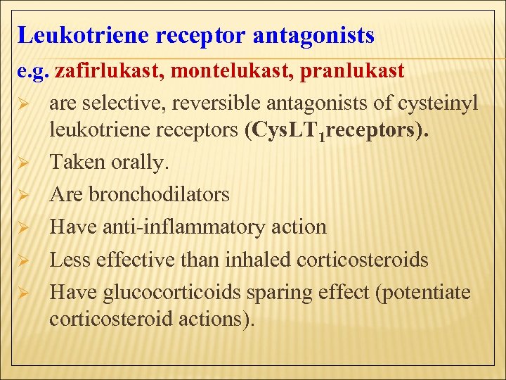 Leukotriene receptor antagonists e. g. zafirlukast, montelukast, pranlukast Ø are selective, reversible antagonists of