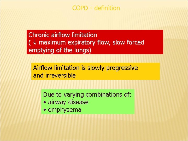 COPD - definition Chronic airflow limitation ( maximum expiratory flow, slow forced emptying of