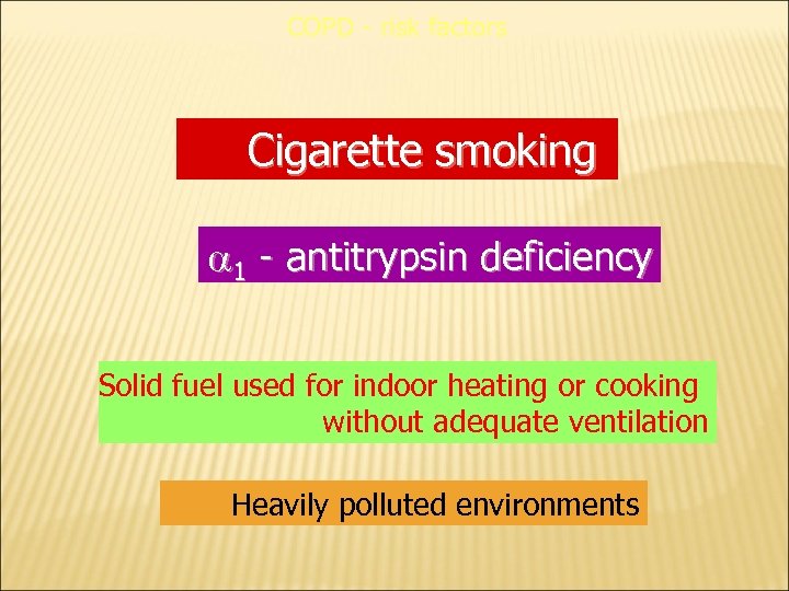 COPD - risk factors Cigarette smoking 1 - antitrypsin deficiency Solid fuel used for