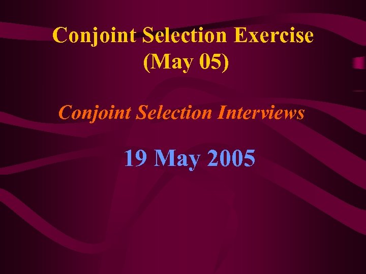 Conjoint Selection Exercise (May 05) Conjoint Selection Interviews 19 May 2005 