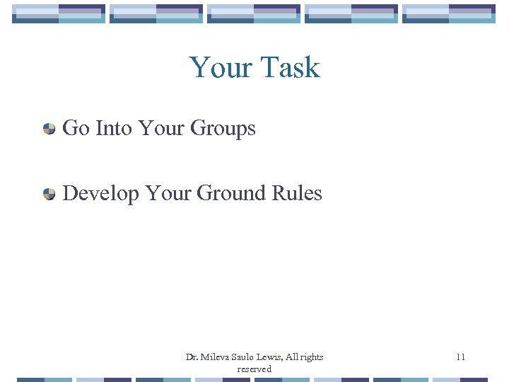 Your Task Go Into Your Groups Develop Your Ground Rules Dr. Mileva Saulo Lewis,