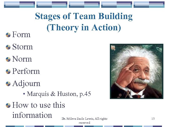 Stages of Team Building (Theory in Action) Form Storm Norm Perform Adjourn • Marquis