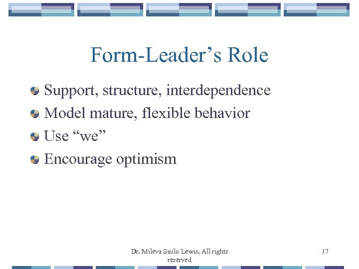 Form-Leader’s Role Support, structure, interdependence Model mature, flexible behavior Use “we” Encourage optimism Dr.