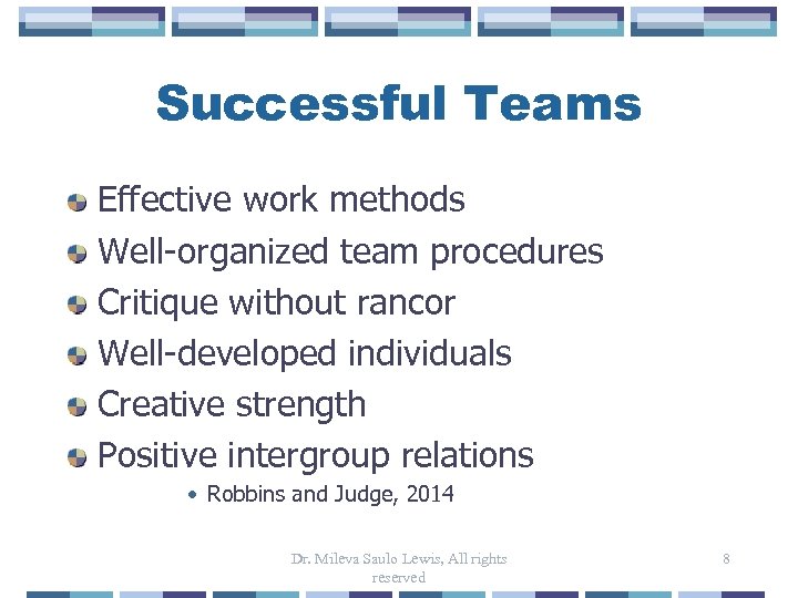 Successful Teams Effective work methods Well-organized team procedures Critique without rancor Well-developed individuals Creative