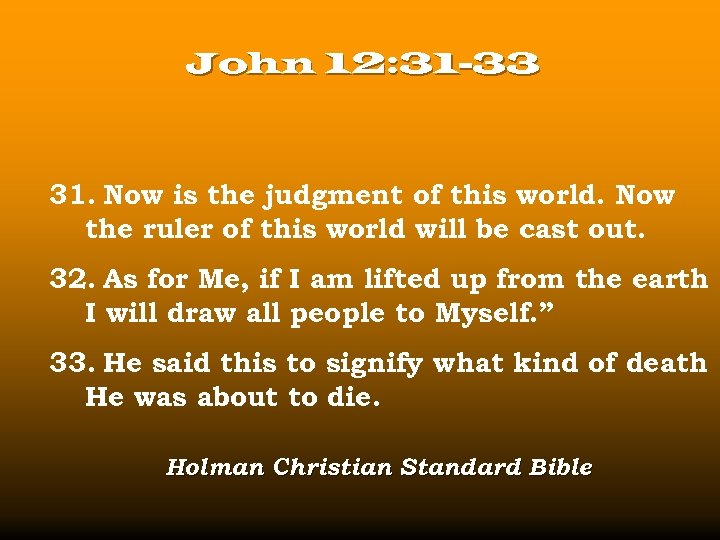 John 12: 31 -33 31. Now is the judgment of this world. Now the