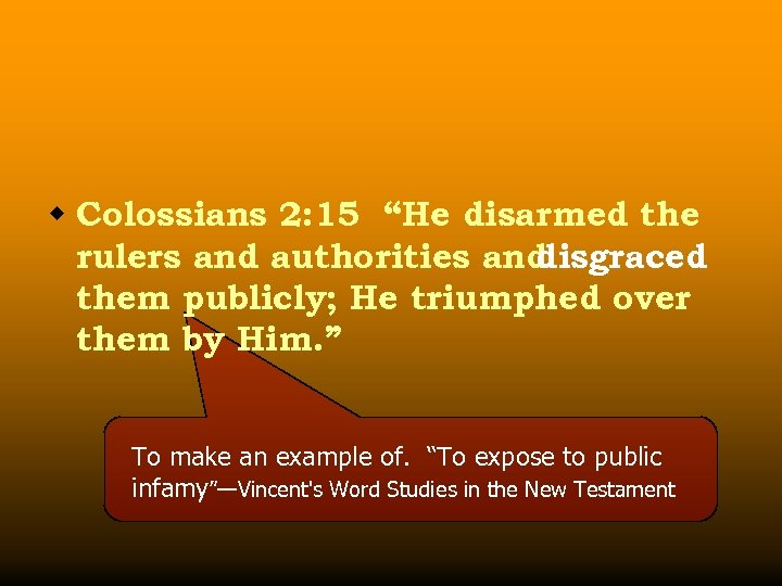 w Colossians 2: 15 “He disarmed the rulers and authorities and disgraced them publicly;