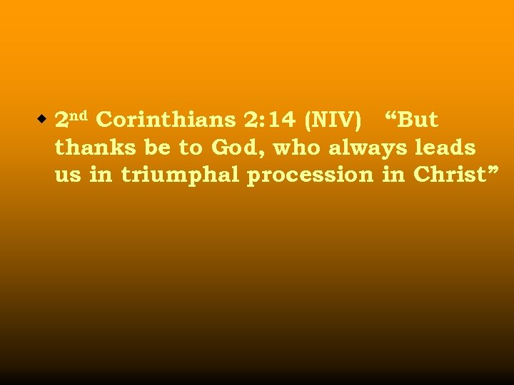 w 2 nd Corinthians 2: 14 (NIV) “But thanks be to God, who always