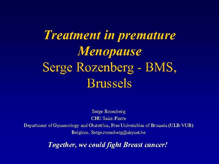 Treatment in premature Menopause Serge Rozenberg - BMS, Brussels Serge Rozenberg CHU Saint-Pierre Department