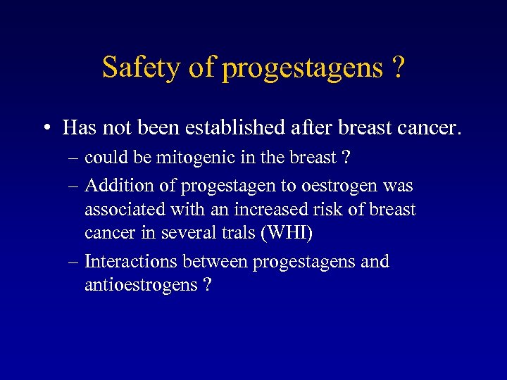 Safety of progestagens ? • Has not been established after breast cancer. – could