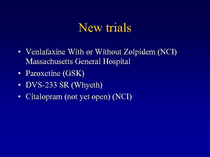 New trials • Venlafaxine With or Without Zolpidem (NCI) Massachusetts General Hospital • Paroxetine