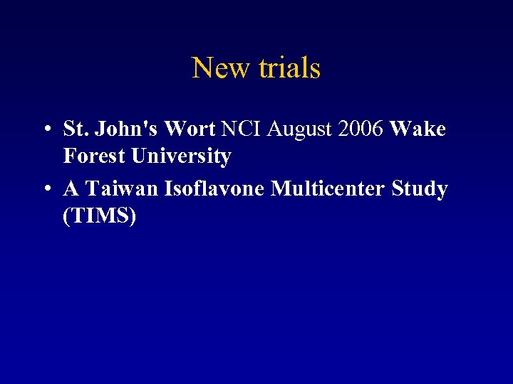 New trials • St. John's Wort NCI August 2006 Wake Forest University • A