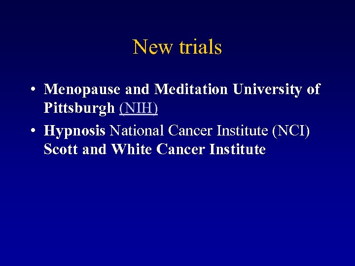 New trials • Menopause and Meditation University of Pittsburgh (NIH) • Hypnosis National Cancer