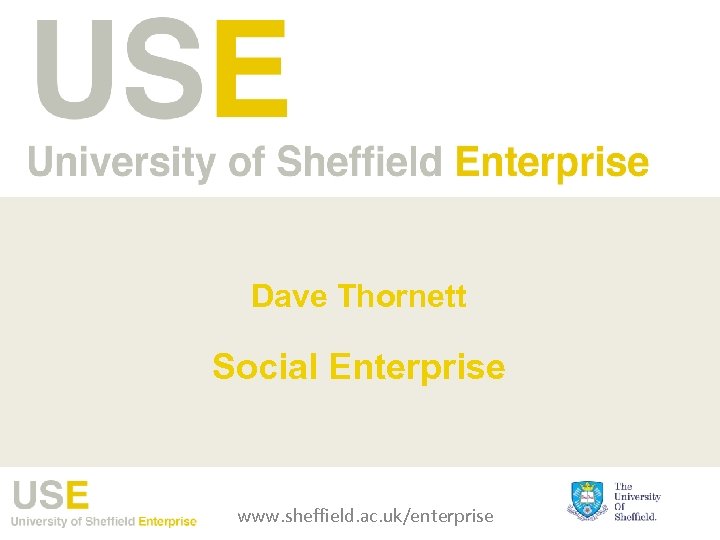 Dave Thornett Social Enterprise www. sheffield. ac. uk/enterprise 