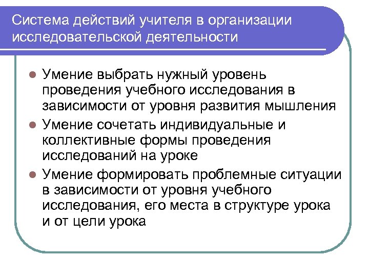 Система действий учителя в организации исследовательской деятельности Умение выбрать нужный уровень проведения учебного исследования