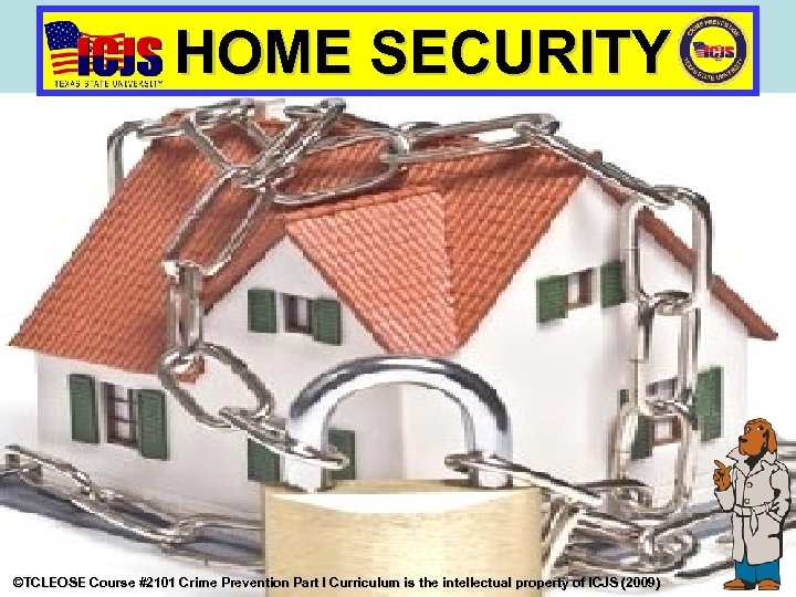 HOME SECURITY ©TCLEOSE Course #2101 Crime Prevention Part I Curriculum is the intellectual property