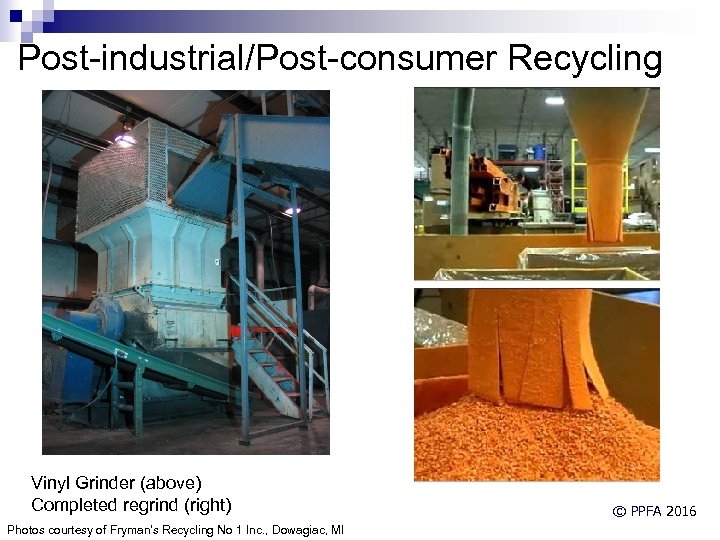 Post-industrial/Post-consumer Recycling Vinyl Grinder (above) Completed regrind (right) Photos courtesy of Fryman's Recycling No