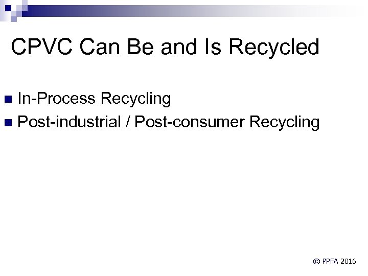 CPVC Can Be and Is Recycled In-Process Recycling n Post-industrial / Post-consumer Recycling n