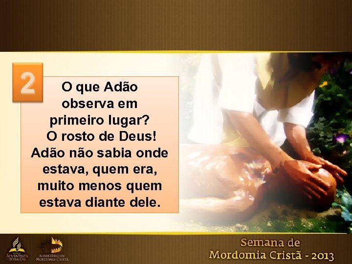 2 O que Adão observa em primeiro lugar? O rosto de Deus! Adão não