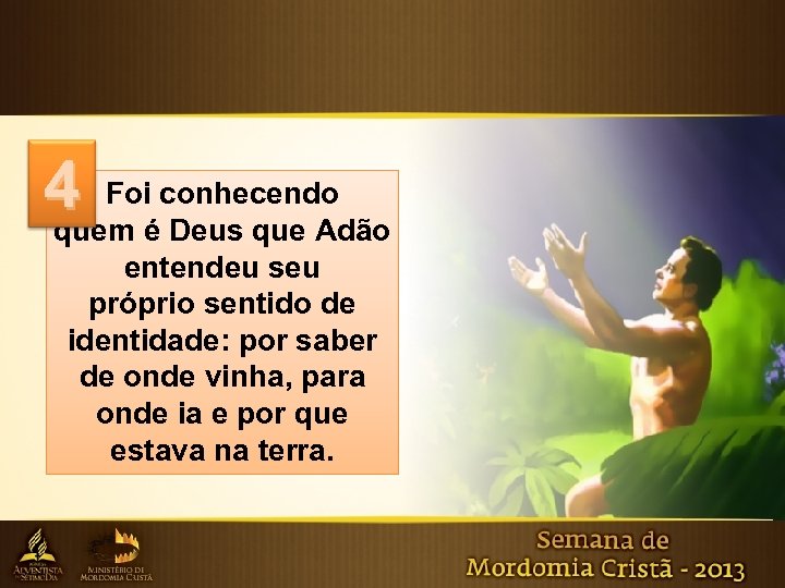 4 Foi conhecendo quem é Deus que Adão entendeu seu próprio sentido de identidade: