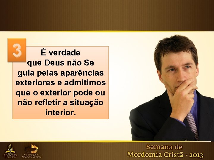 3 É verdade que Deus não Se guia pelas aparências exteriores e admitimos que