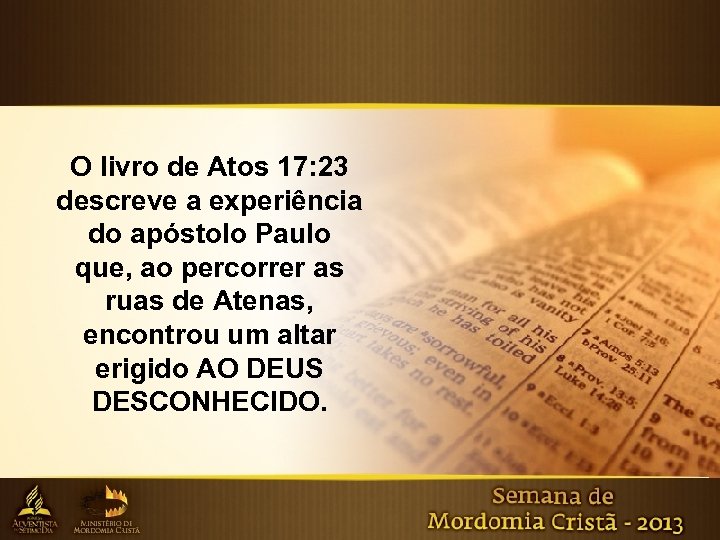 O livro de Atos 17: 23 descreve a experiência do apóstolo Paulo que, ao