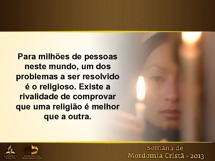 Para milhões de pessoas neste mundo, um dos problemas a ser resolvido é o