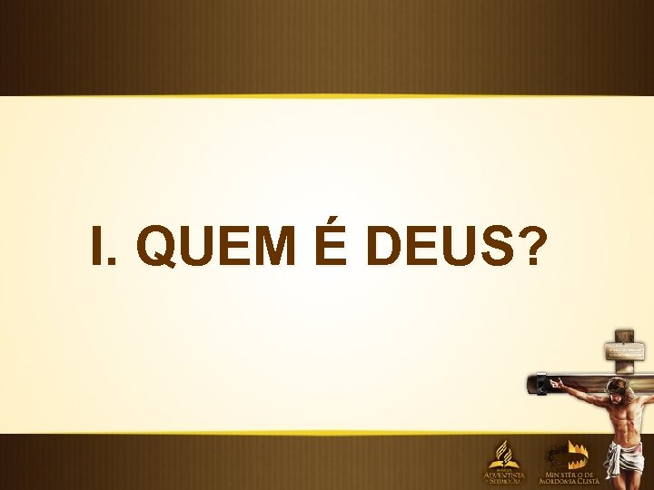 I. QUEM É DEUS? 