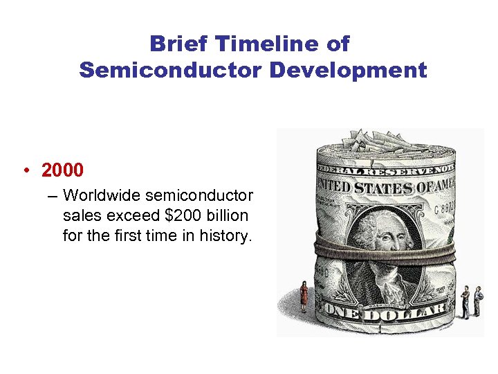Brief Timeline of Semiconductor Development • 2000 – Worldwide semiconductor sales exceed $200 billion